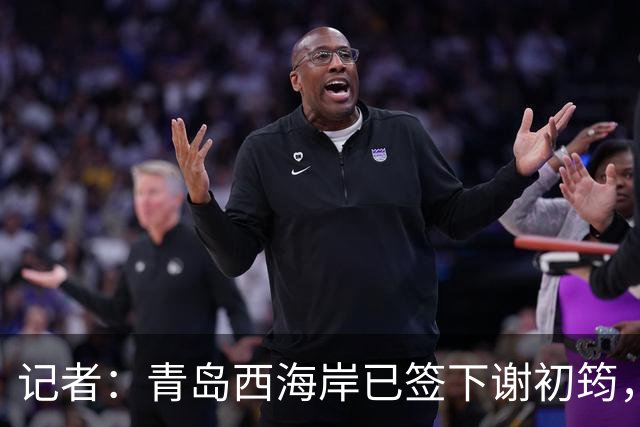 记者：青岛西海岸已签下谢初筠，球员此前在斯图加特U19队效力